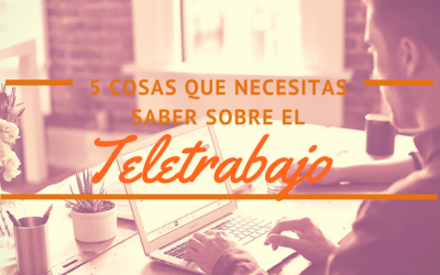 5 cosas que necesitas saber sobre el teletrabajo